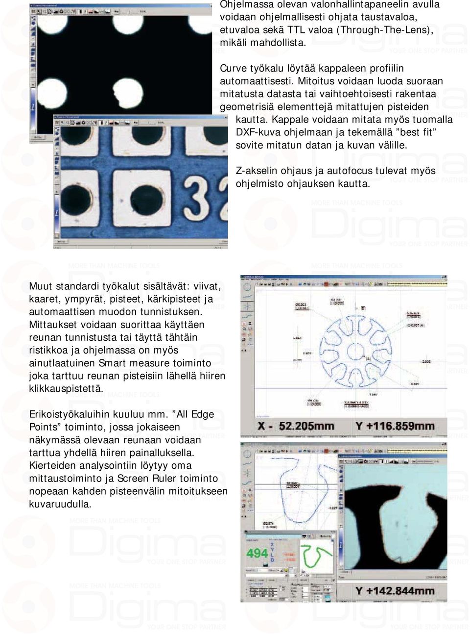 Kappale voidaan mitata myös tuomalla DXF-kuva ohjelmaan ja tekemällä best fit sovite mitatun datan ja kuvan välille. Z-akselin ohjaus ja autofocus tulevat myös ohjelmisto ohjauksen kautta.