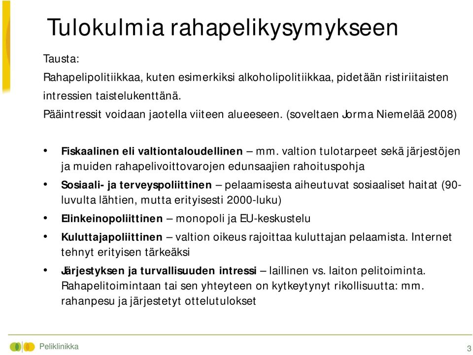 valtion tulotarpeet sekä järjestöjen ja muiden rahapelivoittovarojen edunsaajien rahoituspohja Sosiaali- ja terveyspoliittinen pelaamisesta aiheutuvat sosiaaliset haitat (90- luvulta lähtien, mutta