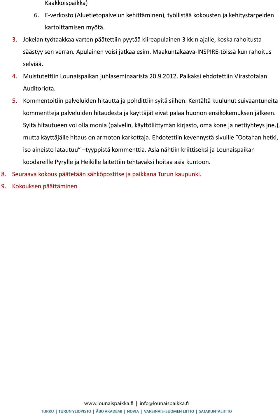 Muistutettiin Lounaispaikan juhlaseminaarista 20.9.2012. Paikaksi ehdotettiin Virastotalan Auditoriota. 5. Kommentoitiin palveluiden hitautta ja pohdittiin syitä siihen.