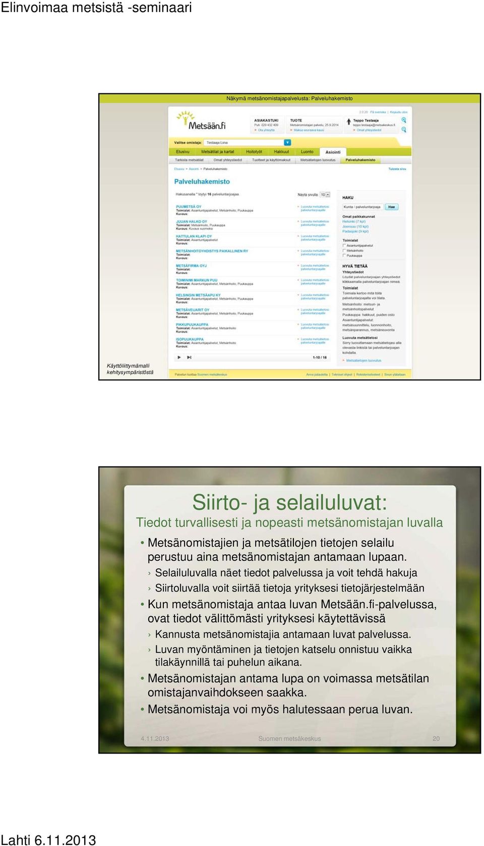 lupaan. Selailuluvalla näet tiedot palvelussa ja voit tehdä hakuja Siirtoluvalla voit siirtää tietoja yrityksesi tietojärjestelmään Kun metsänomistaja antaa luvan Metsään.