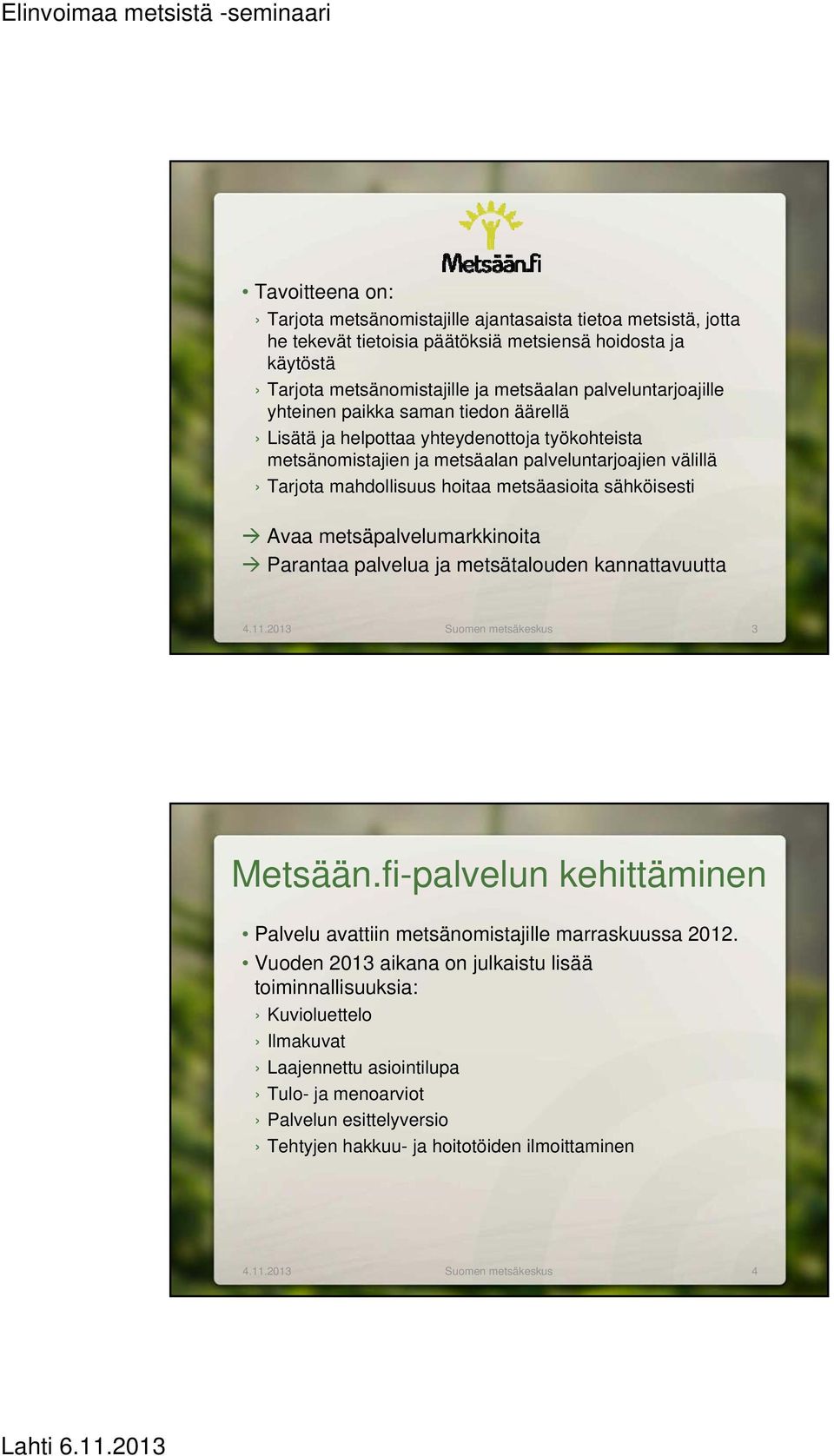 metsäpalvelumarkkinoita Parantaa palvelua ja metsätalouden kannattavuutta 4.11.2013 Suomen metsäkeskus 3 Metsään.fi-palvelun kehittäminen Palvelu avattiin metsänomistajille marraskuussa 2012.