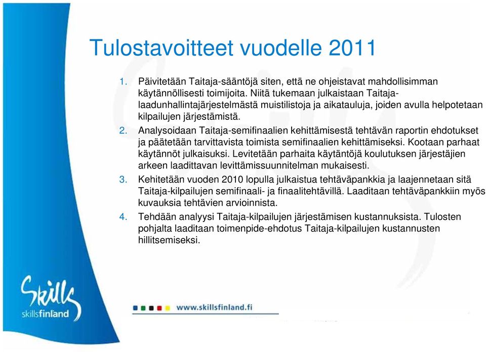 Analysoidaan Taitaja-semifinaalien kehittämisestä tehtävän raportin ehdotukset ja päätetään tarvittavista toimista semifinaalien kehittämiseksi. Kootaan parhaat käytännöt julkaisuksi.