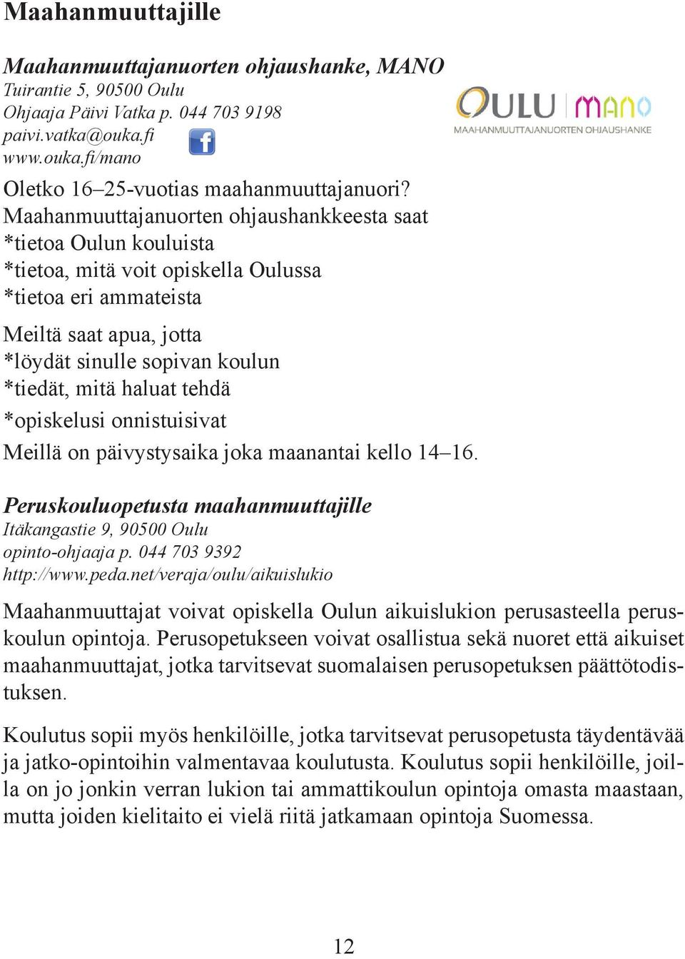 haluat tehdä *opiskelusi onnistuisivat Meillä on päivystysaika joka maanantai kello 14 16. Peruskouluopetusta maahanmuuttajille Itäkangastie 9, 90500 Oulu opinto-ohjaaja p. 044 703 9392 http://www.