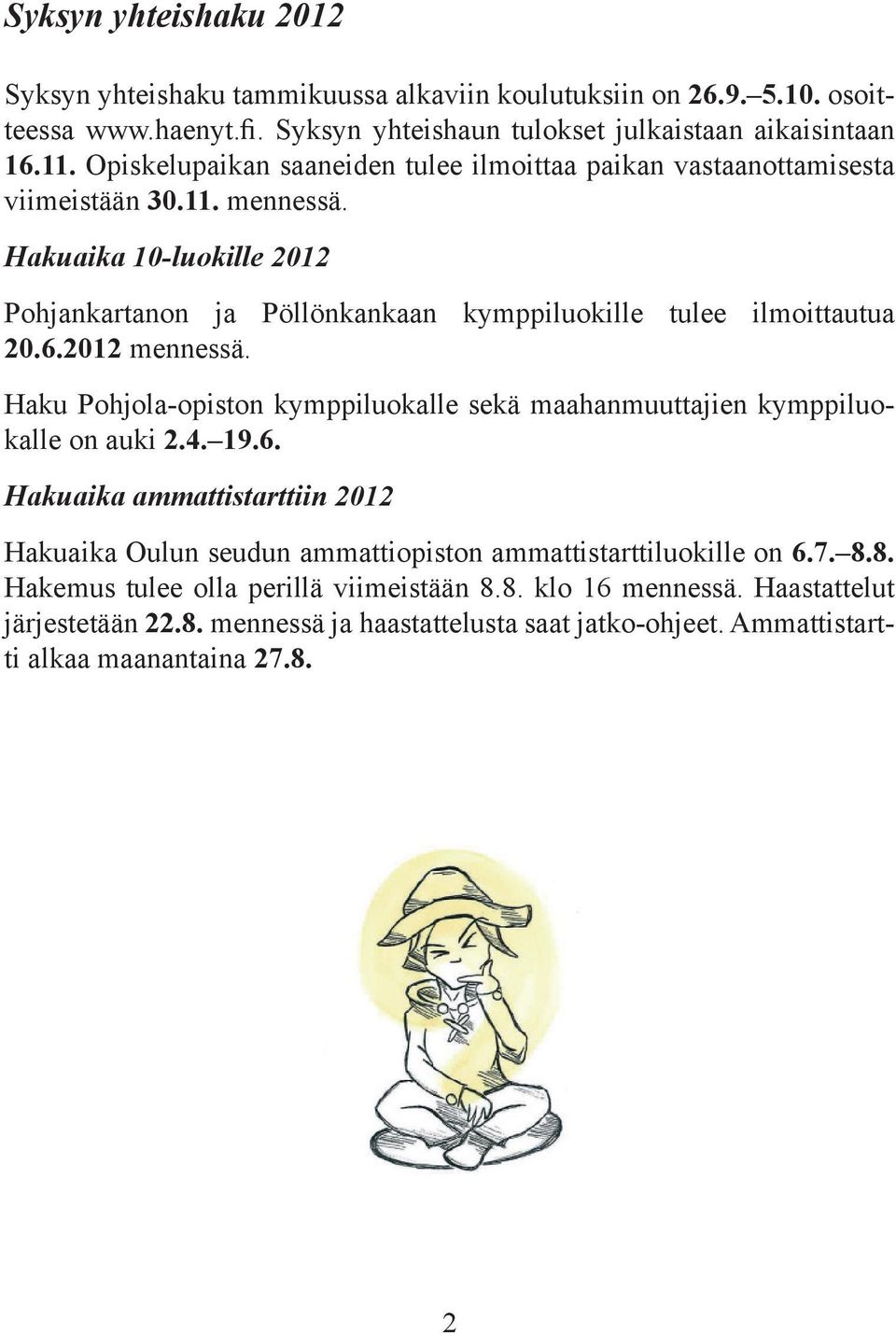 Hakuaika 10-luokille 2012 Pohjankartanon ja Pöllönkankaan kymppiluokille tulee ilmoittautua 20.6.2012 mennessä.