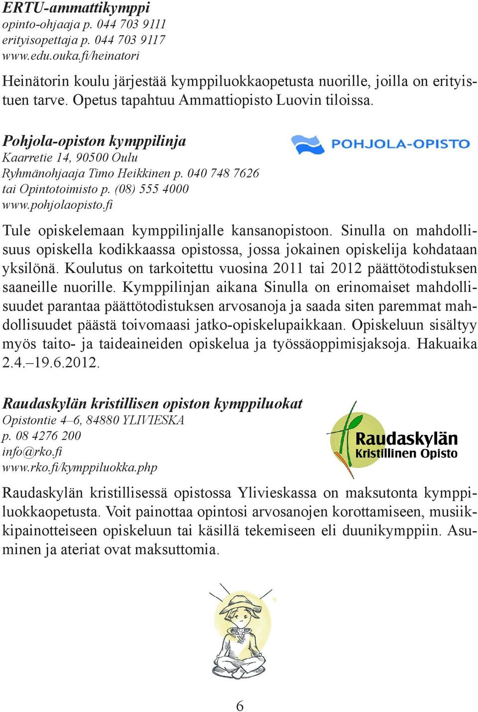 fi Tule opiskelemaan kymppilinjalle kansanopistoon. Sinulla on mahdollisuus opiskella kodikkaassa opistossa, jossa jokainen opiskelija kohdataan yksilönä.