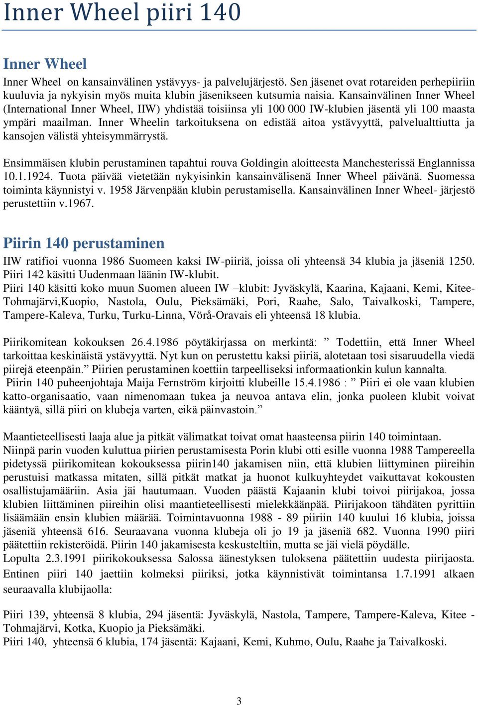 Kansainvälinen Inner Wheel (International Inner Wheel, IIW) yhdistää toisiinsa yli 100 000 IW-klubien jäsentä yli 100 maasta ympäri maailman.