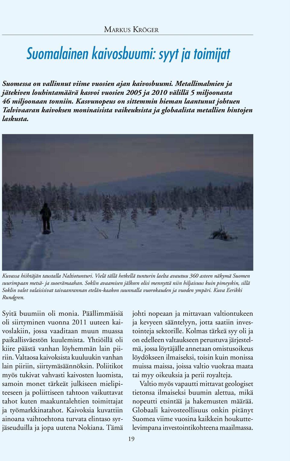Kasvunopeus on sittemmin hieman laantunut johtuen Talvivaaran kaivoksen moninaisista vaikeuksista ja globaalista metallien hintojen laskusta. Kuvassa hiihtäjän taustalla Naltiotunturi.