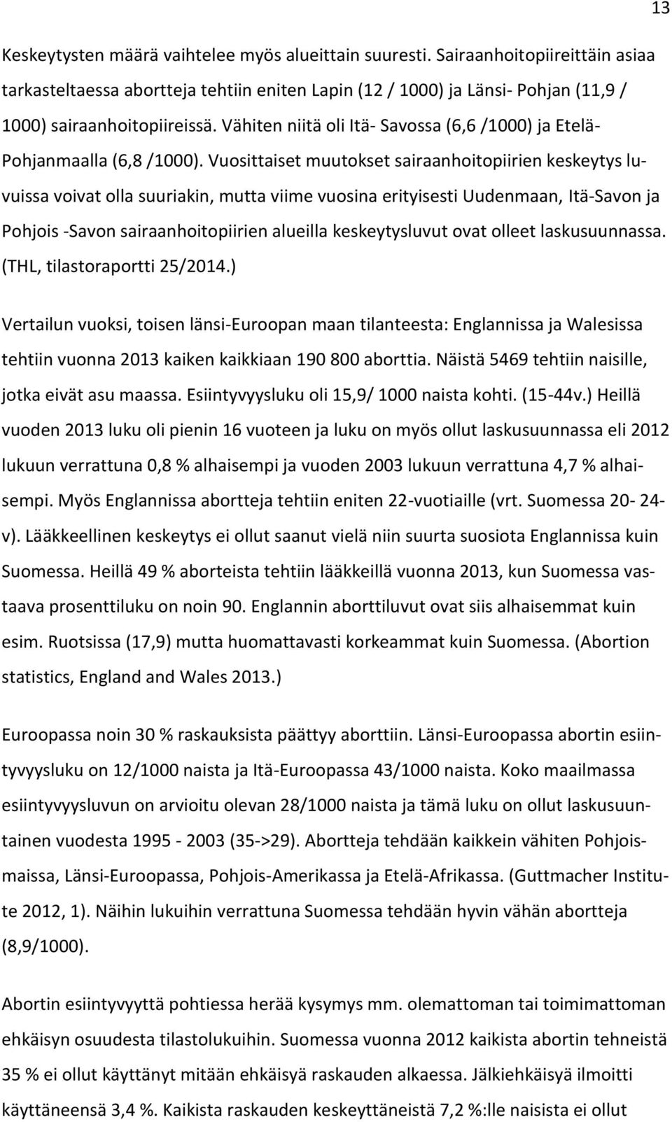 Vuosittaiset muutokset sairaanhoitopiirien keskeytys luvuissa voivat olla suuriakin, mutta viime vuosina erityisesti Uudenmaan, Itä-Savon ja Pohjois -Savon sairaanhoitopiirien alueilla keskeytysluvut