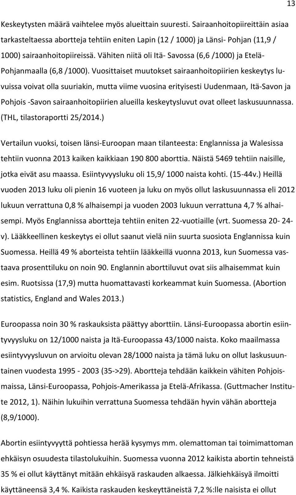 Vuosittaiset muutokset sairaanhoitopiirien keskeytys luvuissa voivat olla suuriakin, mutta viime vuosina erityisesti Uudenmaan, Itä-Savon ja Pohjois -Savon sairaanhoitopiirien alueilla keskeytysluvut