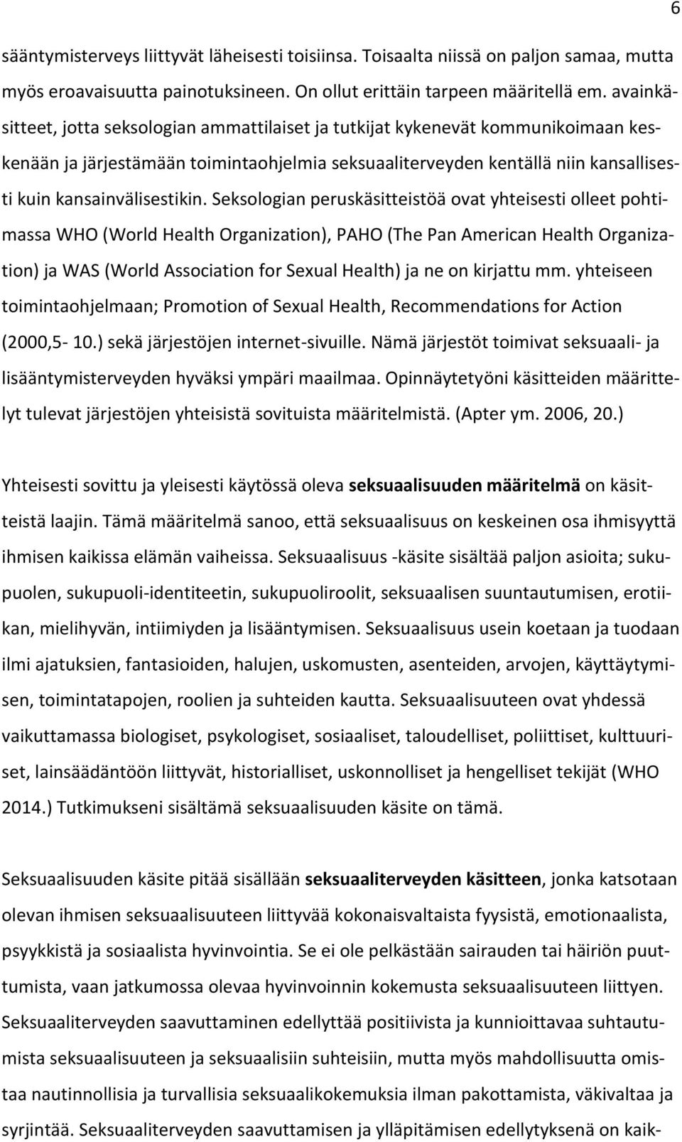 Seksologian peruskäsitteistöä ovat yhteisesti olleet pohtimassa WHO (World Health Organization), PAHO (The Pan American Health Organization) ja WAS (World Association for Sexual Health) ja ne on