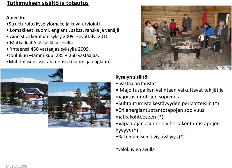 Mahdollisuus vastata netissä (suomi ja englanti) Kyselyn sisältö: Vastaajan taustat Majoituspaikan valintaan vaikuttavat tekijät ja majoitusmuotojen sopivuus