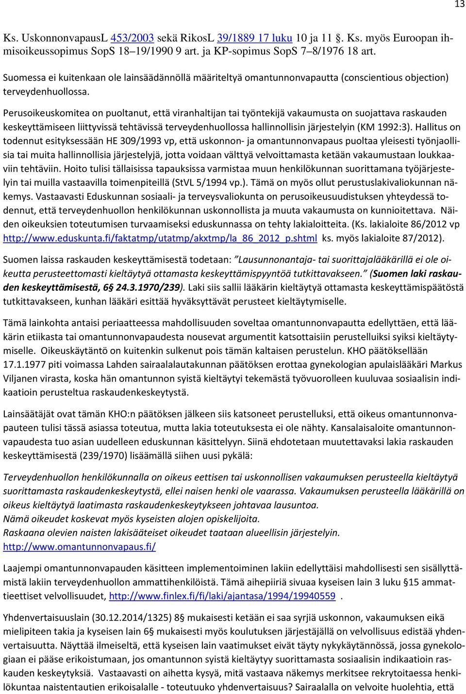Perusoikeuskomitea on puoltanut, että viranhaltijan tai työntekijä vakaumusta on suojattava raskauden keskeyttämiseen liittyvissä tehtävissä terveydenhuollossa hallinnollisin järjestelyin (KM 1992:3).