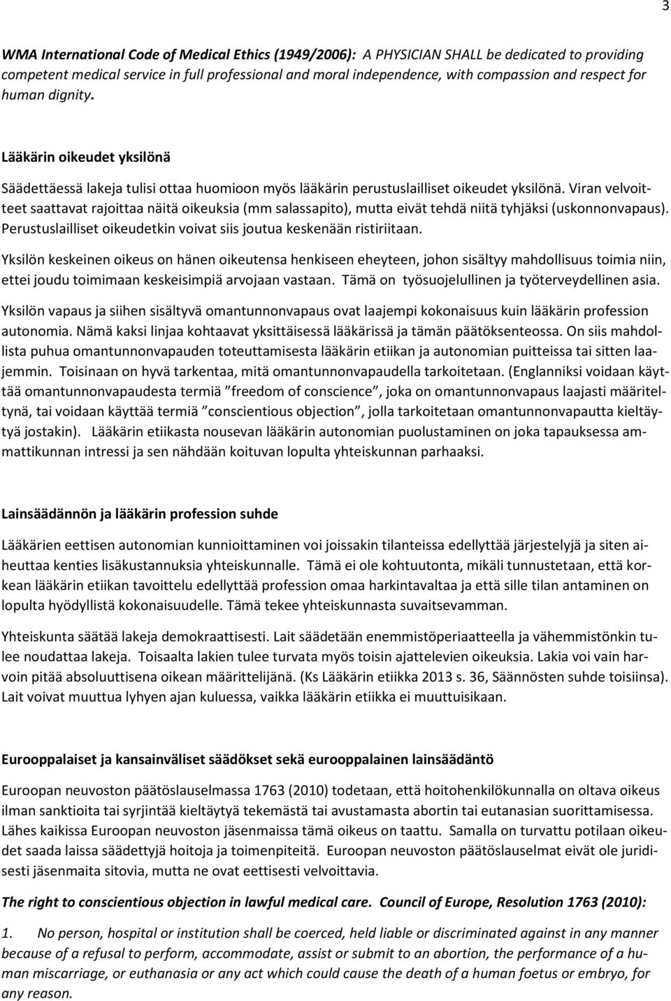 Viran velvoitteet saattavat rajoittaa näitä oikeuksia (mm salassapito), mutta eivät tehdä niitä tyhjäksi (uskonnonvapaus). Perustuslailliset oikeudetkin voivat siis joutua keskenään ristiriitaan.