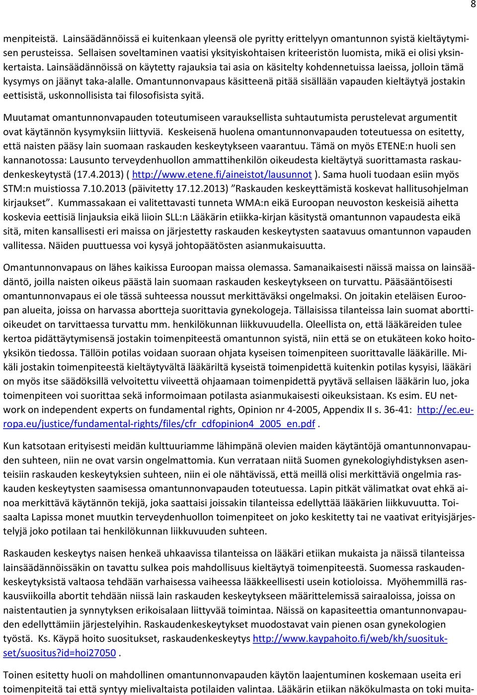 Lainsäädännöissä on käytetty rajauksia tai asia on käsitelty kohdennetuissa laeissa, jolloin tämä kysymys on jäänyt taka-alalle.