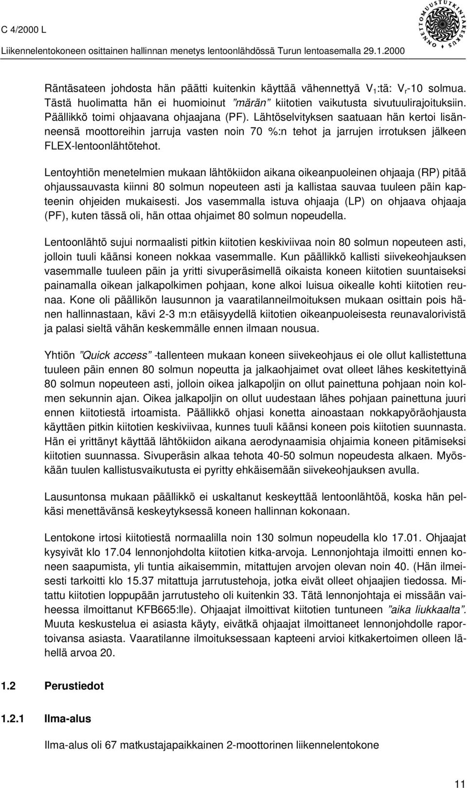 Lentoyhtiön menetelmien mukaan lähtökiidon aikana oikeanpuoleinen ohjaaja (RP) pitää ohjaussauvasta kiinni 80 solmun nopeuteen asti ja kallistaa sauvaa tuuleen päin kapteenin ohjeiden mukaisesti.