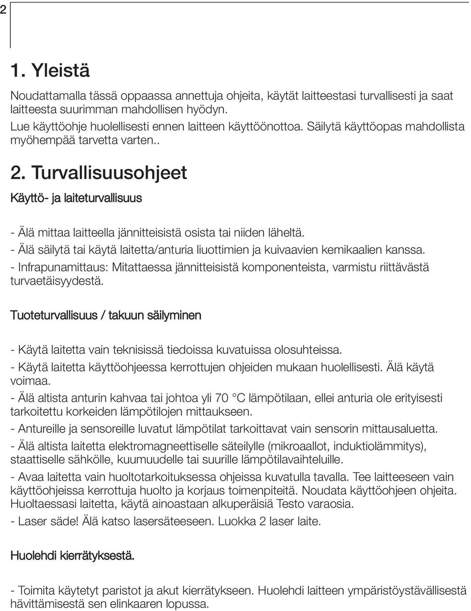 Turvallisuusohjeet Käyttö- ja laiteturvallisuus - Älä mittaa laitteella jännitteisistä osista tai niiden läheltä. - Älä säilytä tai käytä laitetta/anturia liuottimien ja kuivaavien kemikaalien kanssa.