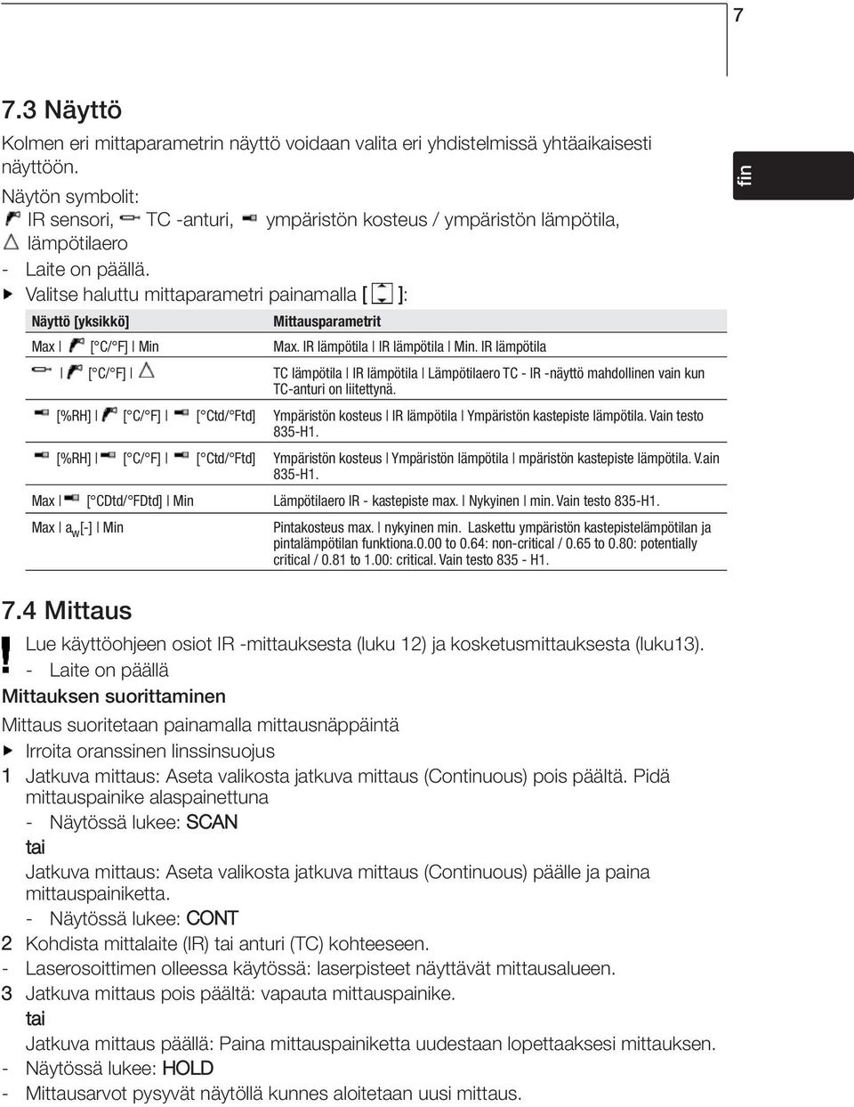 Valitse haluttu mittaparametri painamalla [ ]: Näyttö [yksikkö] Mittausparametrit Max [ C/ F] Min Max. IR lämpötila IR lämpötila Min.