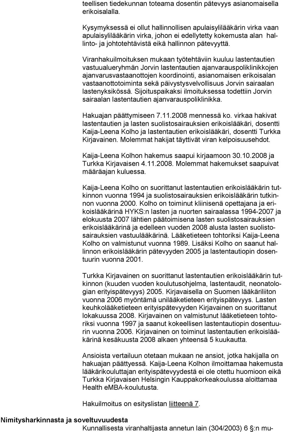 Viranhakuilmoituksen mukaan työtehtäviin kuuluu lastentautien vastuualueryhmän Jorvin lastentautien ajanvarauspoliklinikkojen ajanvarusvastaanottojen koordinointi, asianomaisen erikoisalan
