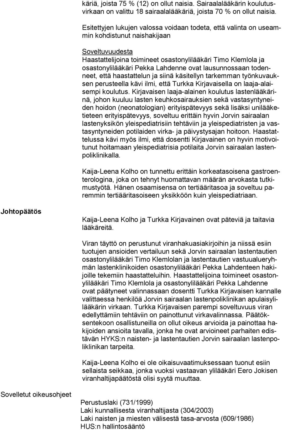 Lahdenne ovat lausunnossaan todenneet, että haastattelun ja siinä käsitellyn tarkemman työnkuvauksen perusteella kävi ilmi, että Turkka Kirjavaisella on laaja-alaisempi koulutus.