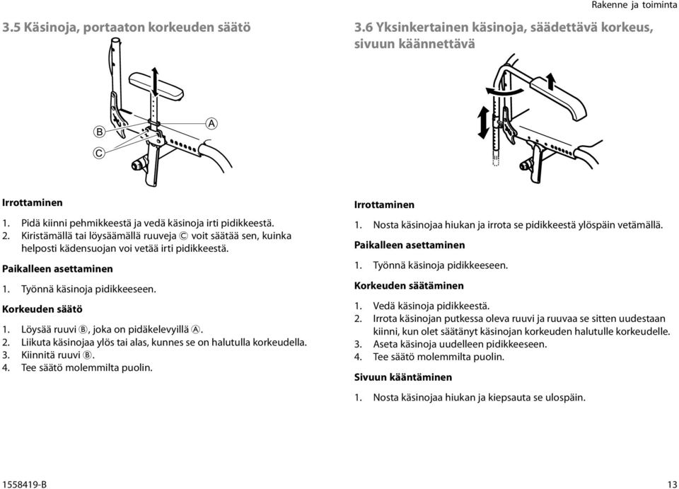 Työnnä käsinoja pidikkeeseen. Korkeuden säätö 1. Löysää ruuvi B, joka on pidäkelevyillä A. 2. Liikuta käsinojaa ylös tai alas, kunnes se on halutulla korkeudella. 3. Kiinnitä ruuvi B. 4.