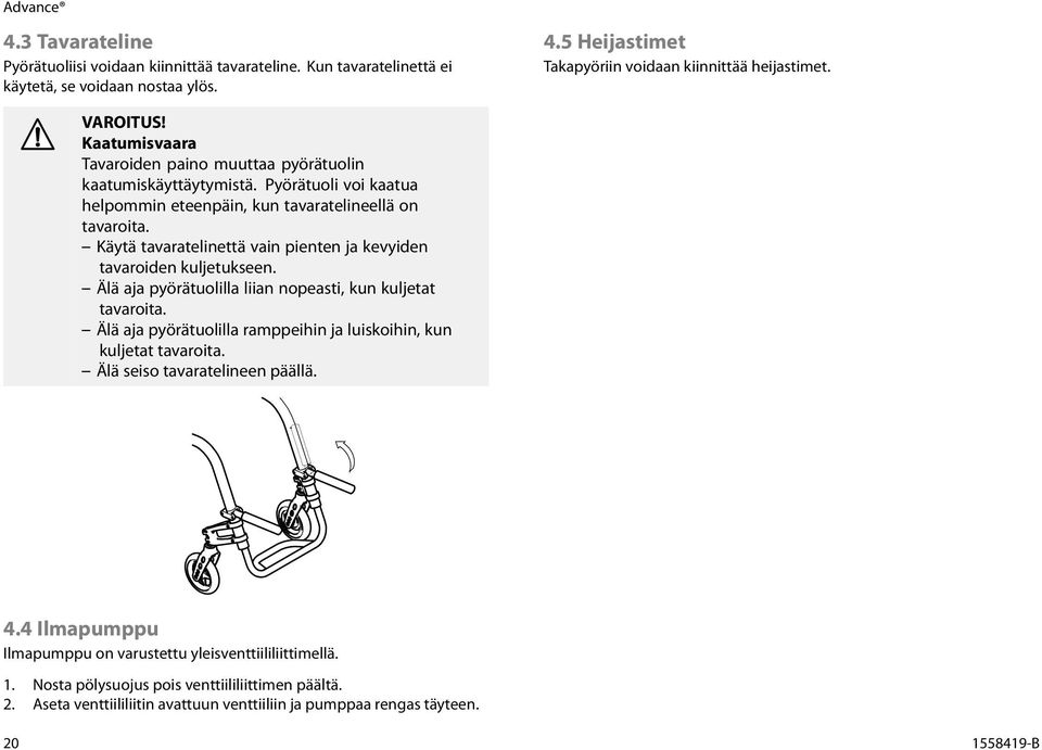 Käytä tavaratelinettä vain pienten ja kevyiden tavaroiden kuljetukseen. Älä aja pyörätuolilla liian nopeasti, kun kuljetat tavaroita.