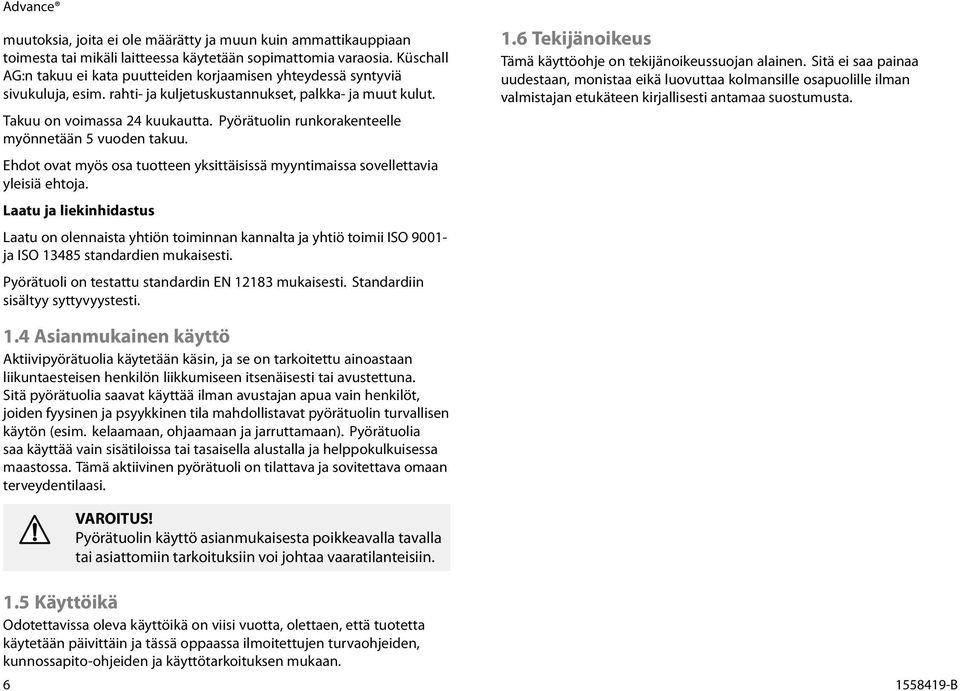 Pyörätuolin runkorakenteelle myönnetään 5 vuoden takuu. Ehdot ovat myös osa tuotteen yksittäisissä myyntimaissa sovellettavia yleisiä ehtoja.