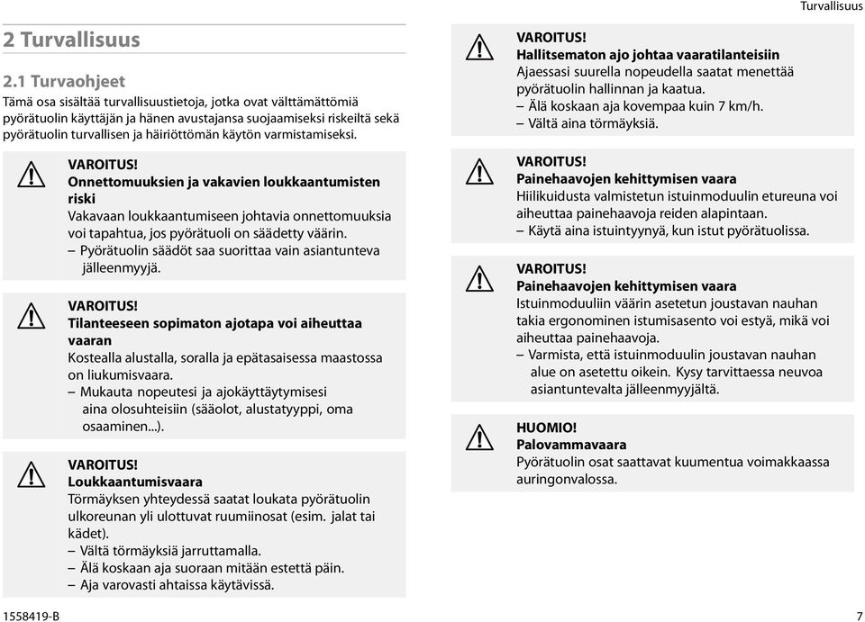 varmistamiseksi. Onnettomuuksien ja vakavien loukkaantumisten riski Vakavaan loukkaantumiseen johtavia onnettomuuksia voi tapahtua, jos pyörätuoli on säädetty väärin.