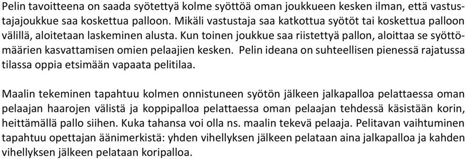 Kun toinen joukkue saa riistettyä pallon, aloittaa se syöttömäärien kasvattamisen omien pelaajien kesken. Pelin ideana on suhteellisen pienessä rajatussa tilassa oppia etsimään vapaata pelitilaa.