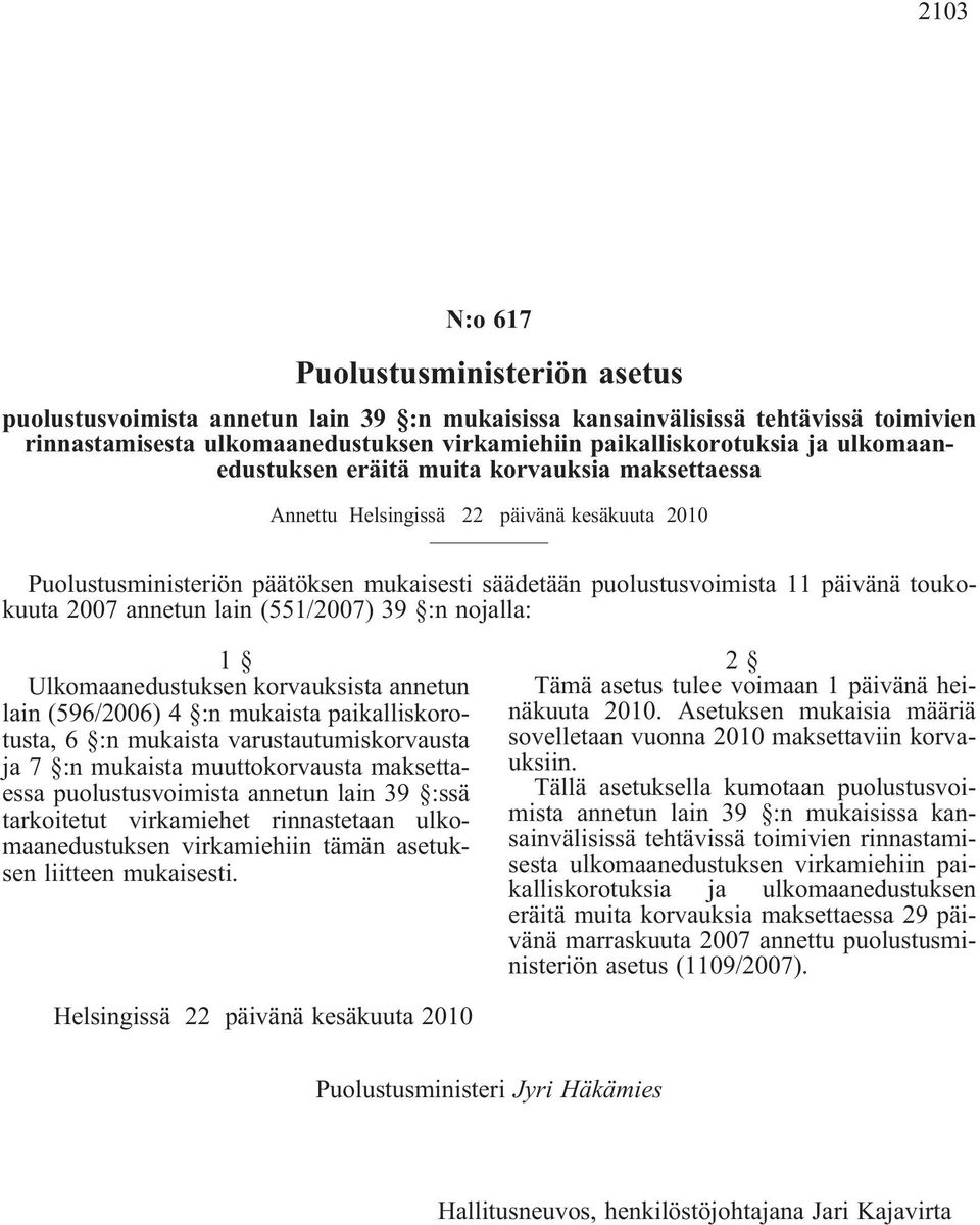 annetun lain(551/2007) 39 :n nojalla: 1 Ulkomaanedustuksen korvauksista annetun lain(596/2006) 4 :n mukaista paikalliskorotusta, 6 :n mukaista varustautumiskorvausta ja 7 :n mukaista muuttokorvausta