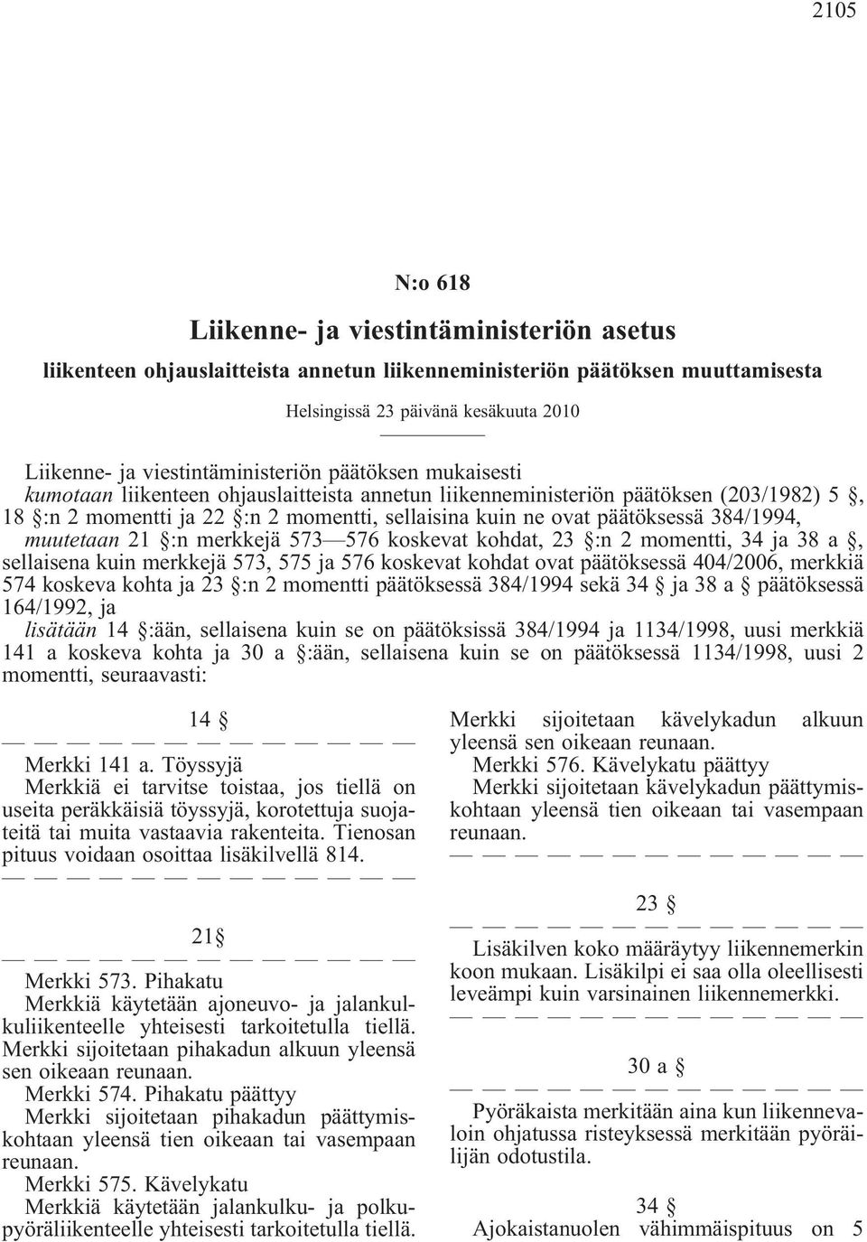 päätöksessä 384/1994, muutetaan21 :nmerkkejä573 576koskevatkohdat,23 :n2momentti,34ja38a, sellaisena kuin merkkejä 573, 575 ja 576 koskevat kohdat ovat päätöksessä 404/2006, merkkiä