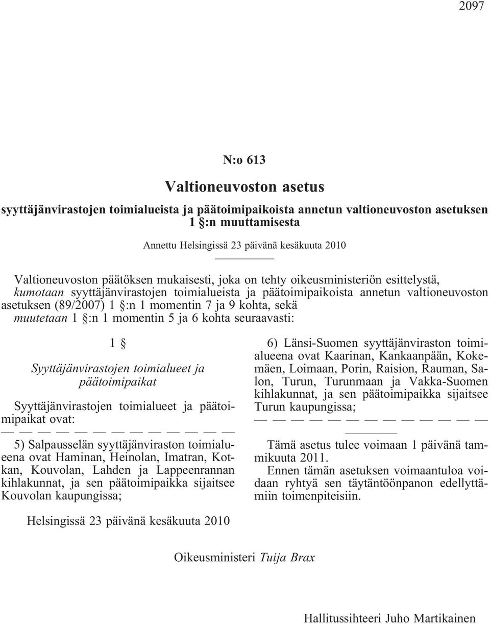 :n1momentin7ja9kohta,sekä muutetaan1 :n1momentin5ja6kohtaseuraavasti: 1 Syyttäjänvirastojen toimialueet ja päätoimipaikat Syyttäjänvirastojen toimialueet ja päätoimipaikat ovat: 5) Salpausselän