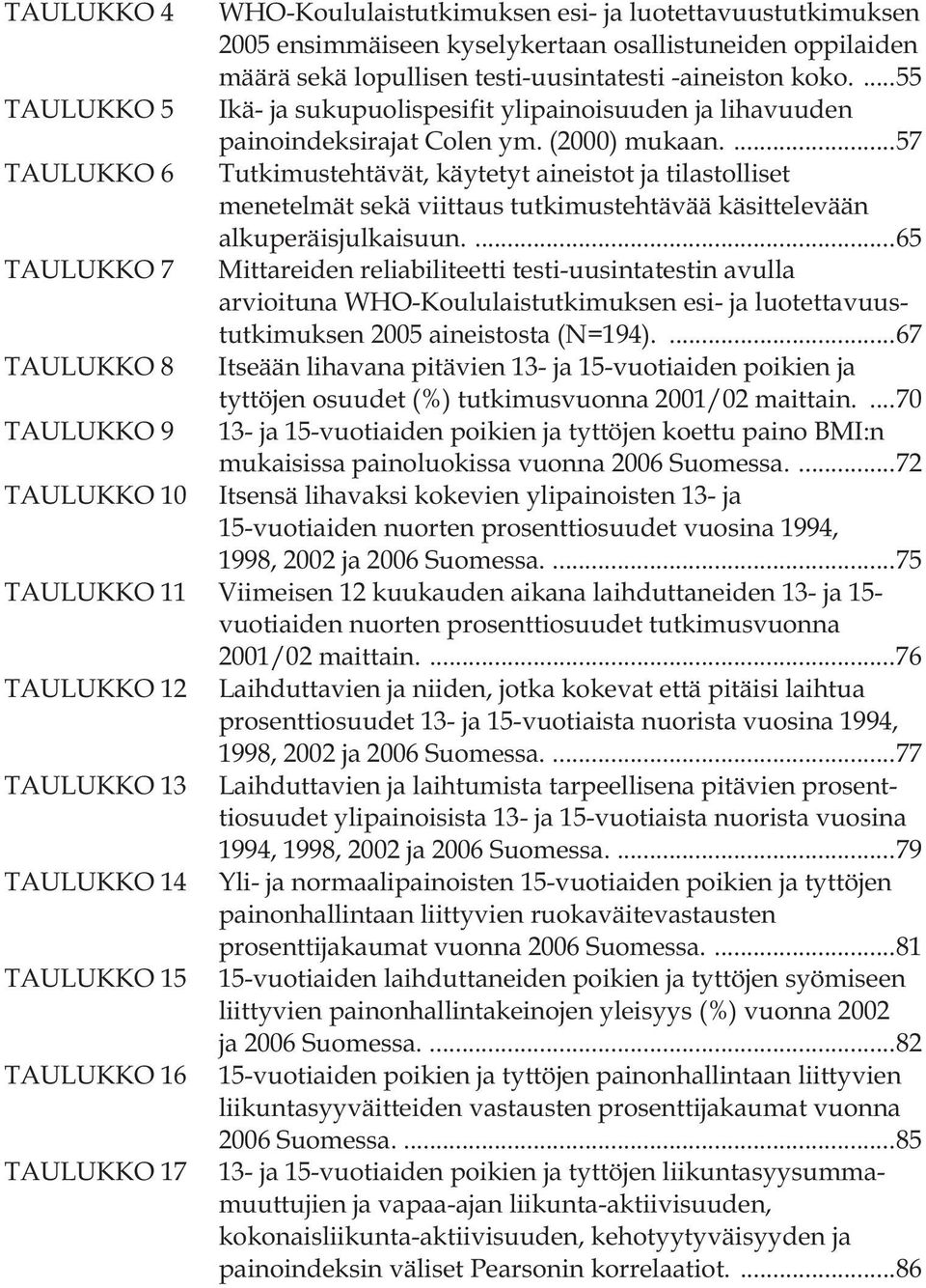 ... 57 Tutkimustehtävät, käytetyt aineistot ja tilastolliset menetelmät sekä viittaus tutkimustehtävää käsittelevään alkuperäisjulkaisuun.