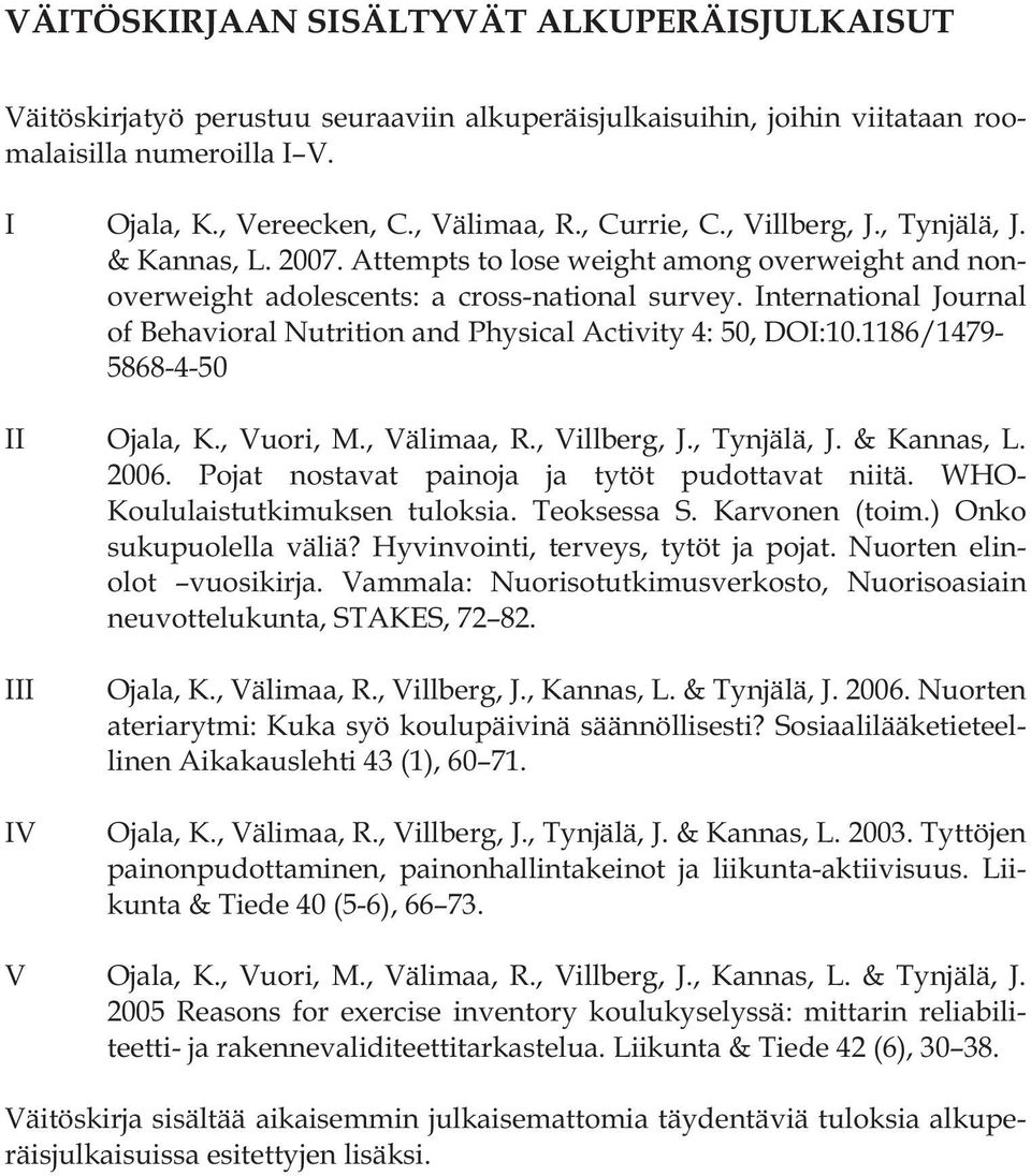 International Journal of Behavioral Nutrition and Physical Activity 4: 50, DOI:10.1186/1479-5868-4-50 II Ojala, K., Vuori, M., Välimaa, R., Villberg, J., Tynjälä, J. & Kannas, L. 2006.