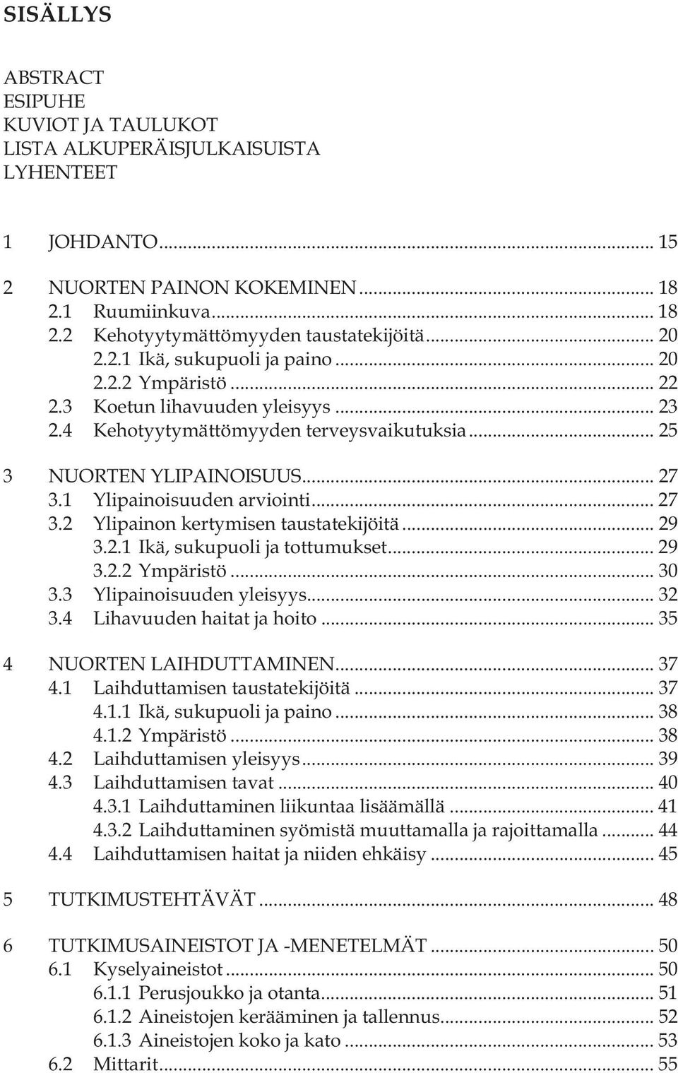 1 Ylipainoisuuden arviointi... 27 3.2 Ylipainon kertymisen taustatekijöitä... 29 3.2.1 Ikä, sukupuoli ja tottumukset... 29 3.2.2 Ympäristö... 30 3.3 Ylipainoisuuden yleisyys... 32 3.