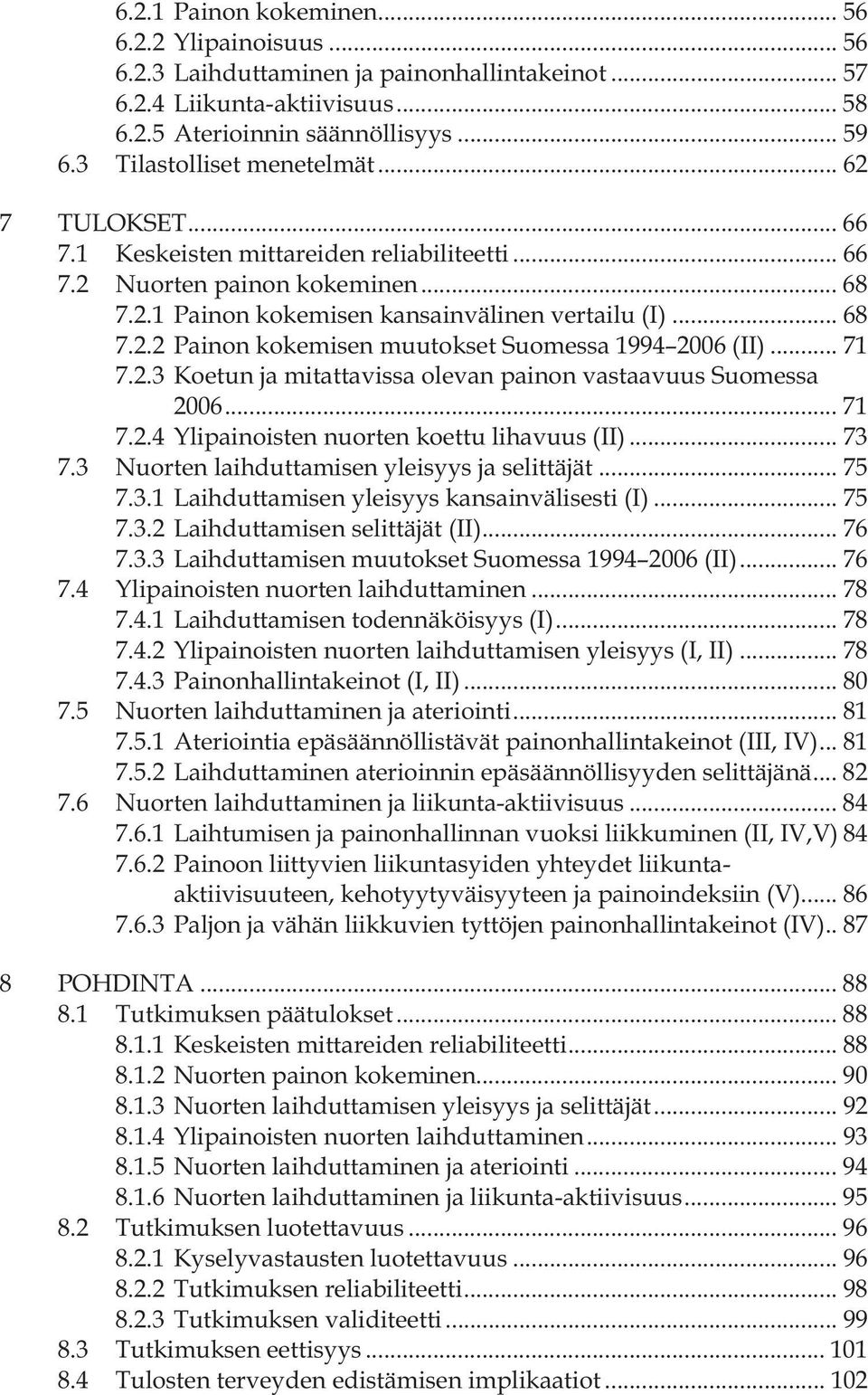 .. 71 7.2.3 Koetun ja mitattavissa olevan painon vastaavuus Suomessa 2006... 71 7.2.4 Ylipainoisten nuorten koettu lihavuus (II)... 73 7.3 Nuorten laihduttamisen yleisyys ja selittäjät... 75 7.3.1 Laihduttamisen yleisyys kansainvälisesti (I).