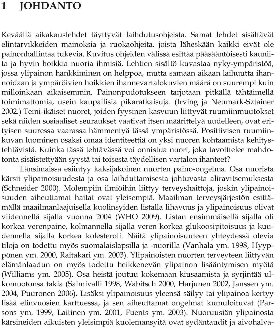 Lehtien sisältö kuvastaa nyky-ympäristöä, jossa ylipainon hankkiminen on helppoa, mutta samaan aikaan laihuutta ihannoidaan ja ympäröivien hoikkien ihannevartalokuvien määrä on suurempi kuin
