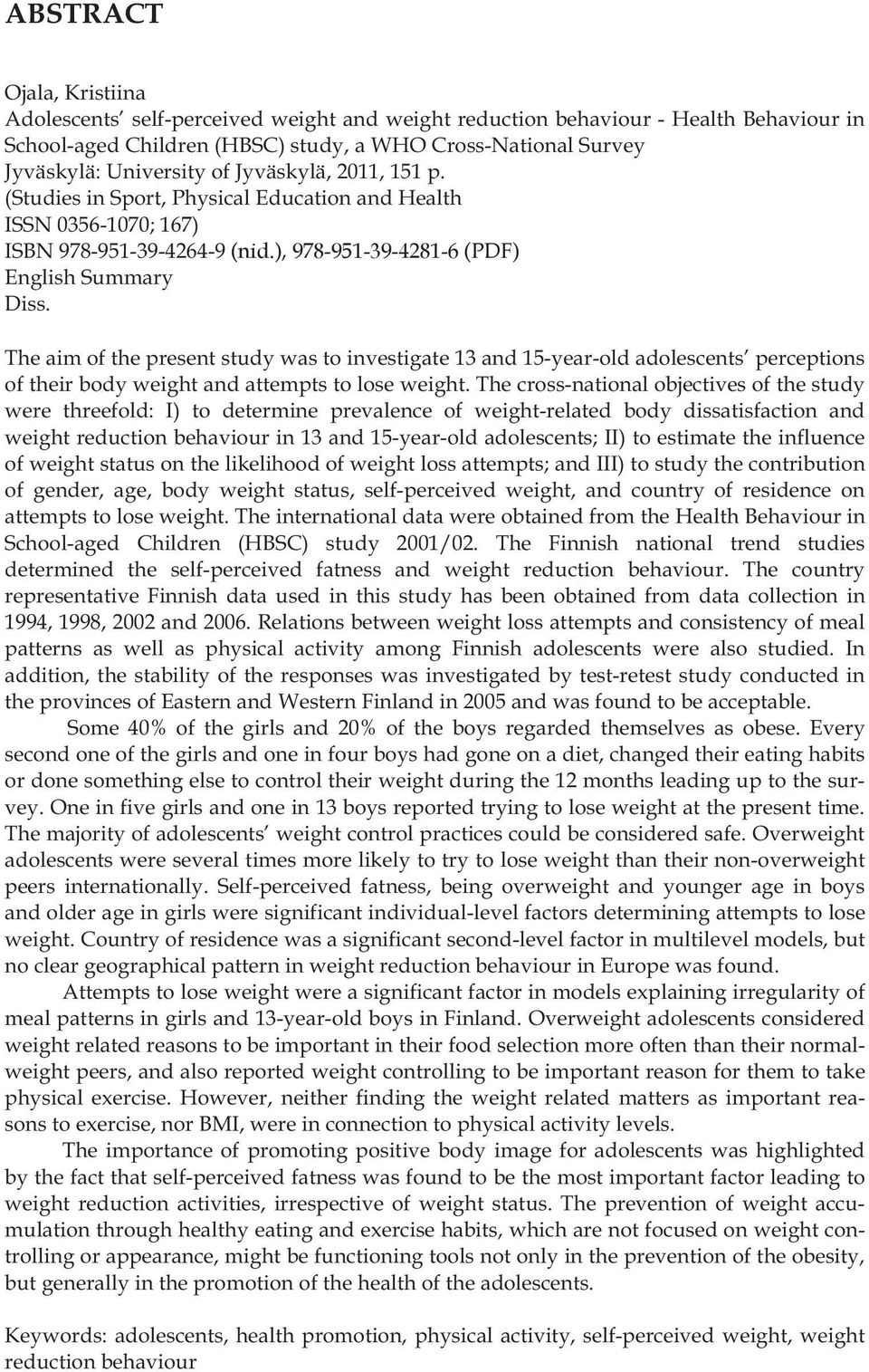 The aim of the present study was to investigate 13 and 15-year-old adolescents perceptions of their body weight and attempts to lose weight.