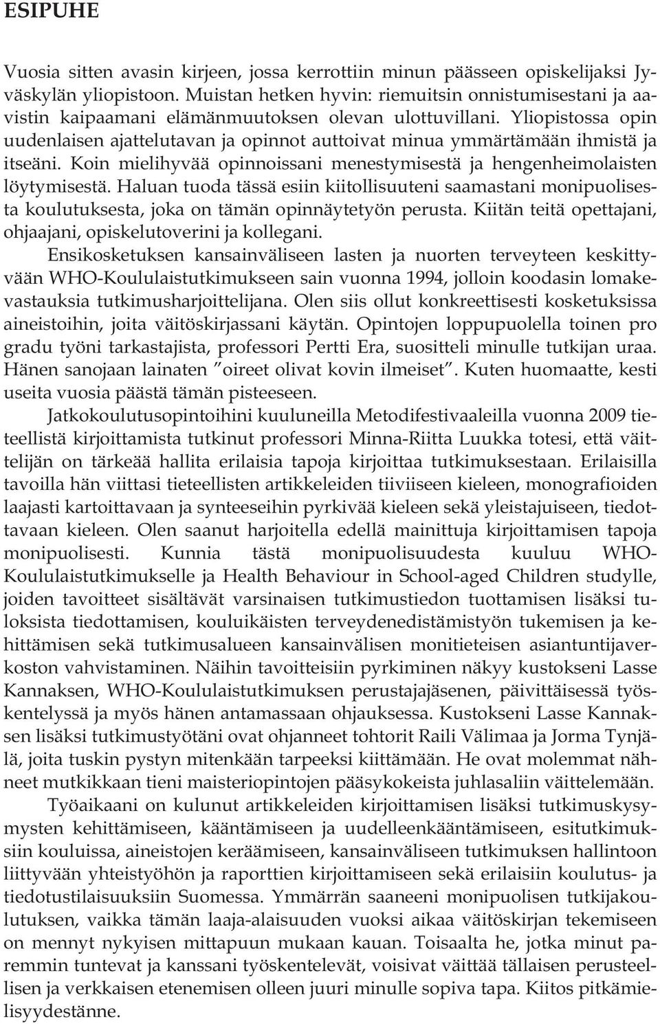 Yliopistossa opin uudenlaisen ajattelutavan ja opinnot auttoivat minua ymmärtämään ihmistä ja itseäni. Koin mielihyvää opinnoissani menestymisestä ja hengenheimolaisten löytymisestä.