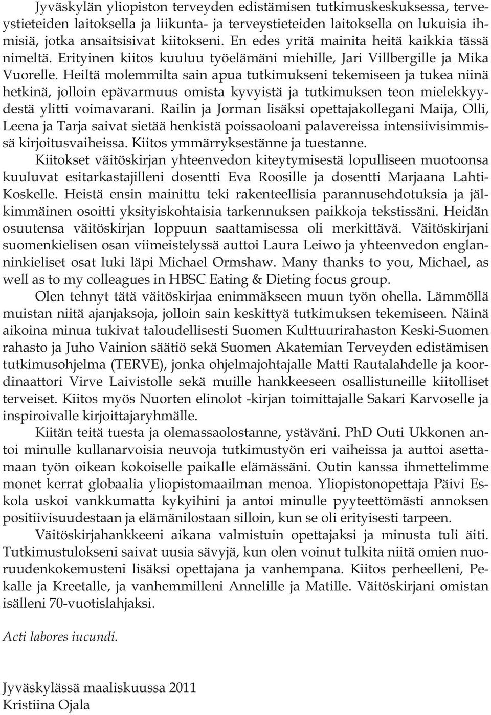 Heiltä molemmilta sain apua tutkimukseni tekemiseen ja tukea niinä hetkinä, jolloin epävarmuus omista kyvyistä ja tutkimuksen teon mielekkyydestä ylitti voimavarani.