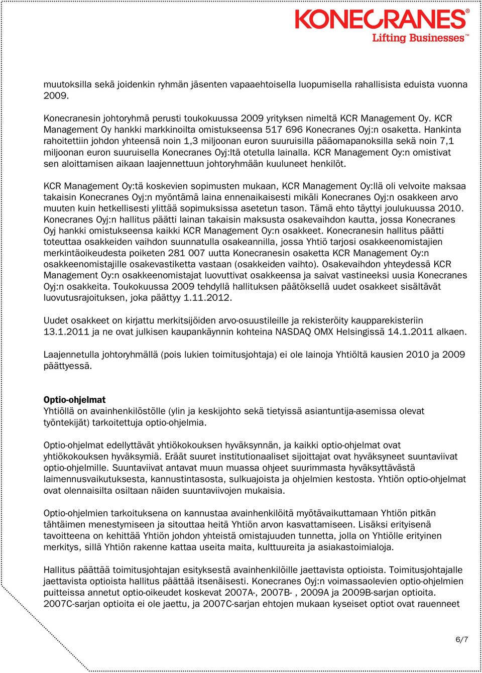 Hankinta rahoitettiin johdon yhteensä noin 1,3 miljoonan euron suuruisilla pääomapanoksilla sekä noin 7,1 miljoonan euron suuruisella Konecranes Oyj:ltä otetulla lainalla.