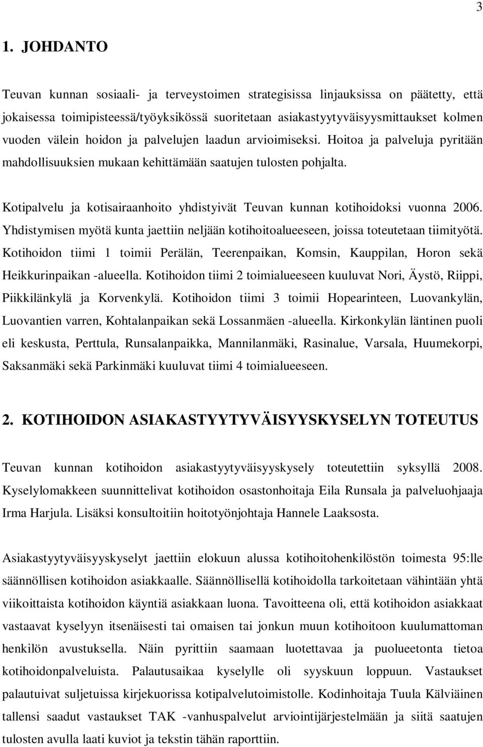 Kotipalvelu ja kotisairaanhoito yhdistyivät Teuvan kunnan kotihoidoksi vuonna. Yhdistymisen myötä kunta jaettiin neljään kotihoitoalueeseen, joissa toteutetaan tiimityötä.