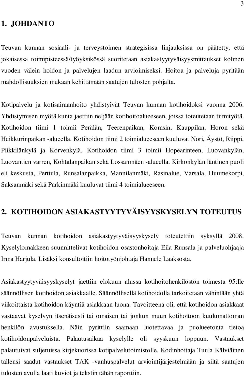 Kotipalvelu ja kotisairaanhoito yhdistyivät Teuvan kunnan kotihoidoksi vuonna. Yhdistymisen myötä kunta jaettiin neljään kotihoitoalueeseen, joissa toteutetaan tiimityötä.