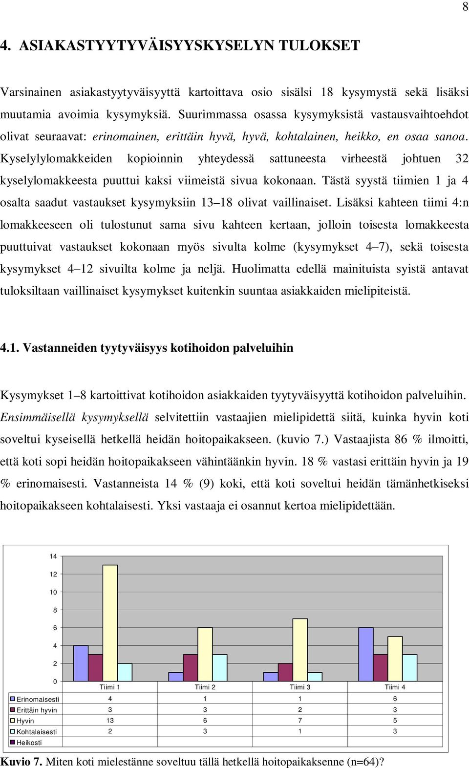 Kyselylylomakkeiden kopioinnin yhteydessä sattuneesta virheestä johtuen 3 kyselylomakkeesta puuttui kaksi viimeistä sivua kokonaan.