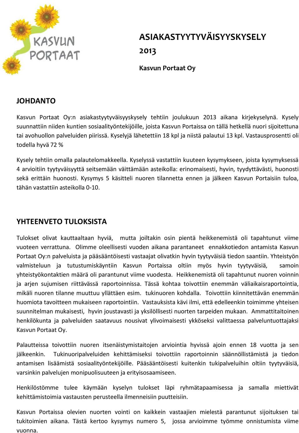 Kyselyjä lähetettiin kpl ja niistä palautui kpl. Vastausprosentti oli todella hyvä % Kysely tehtiin omalla palautelomakkeella.