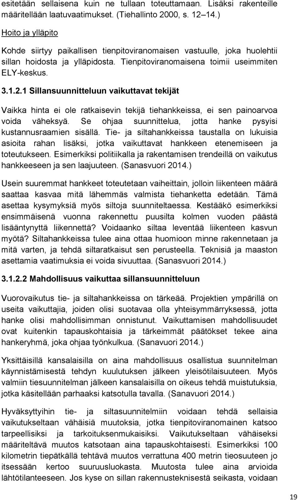 1 Sillansuunnitteluun vaikuttavat tekijät Vaikka hinta ei ole ratkaisevin tekijä tiehankkeissa, ei sen painoarvoa voida väheksyä. Se ohjaa suunnittelua, jotta hanke pysyisi kustannusraamien sisällä.
