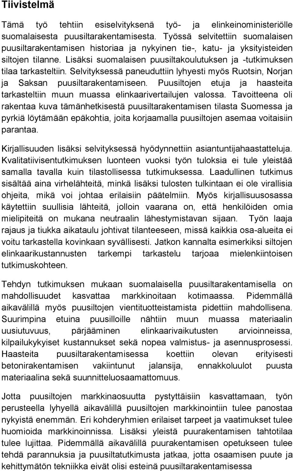 Selvityksessä paneuduttiin lyhyesti myös Ruotsin, Norjan ja Saksan puusiltarakentamiseen. Puusiltojen etuja ja haasteita tarkasteltiin muun muassa elinkaarivertailujen valossa.