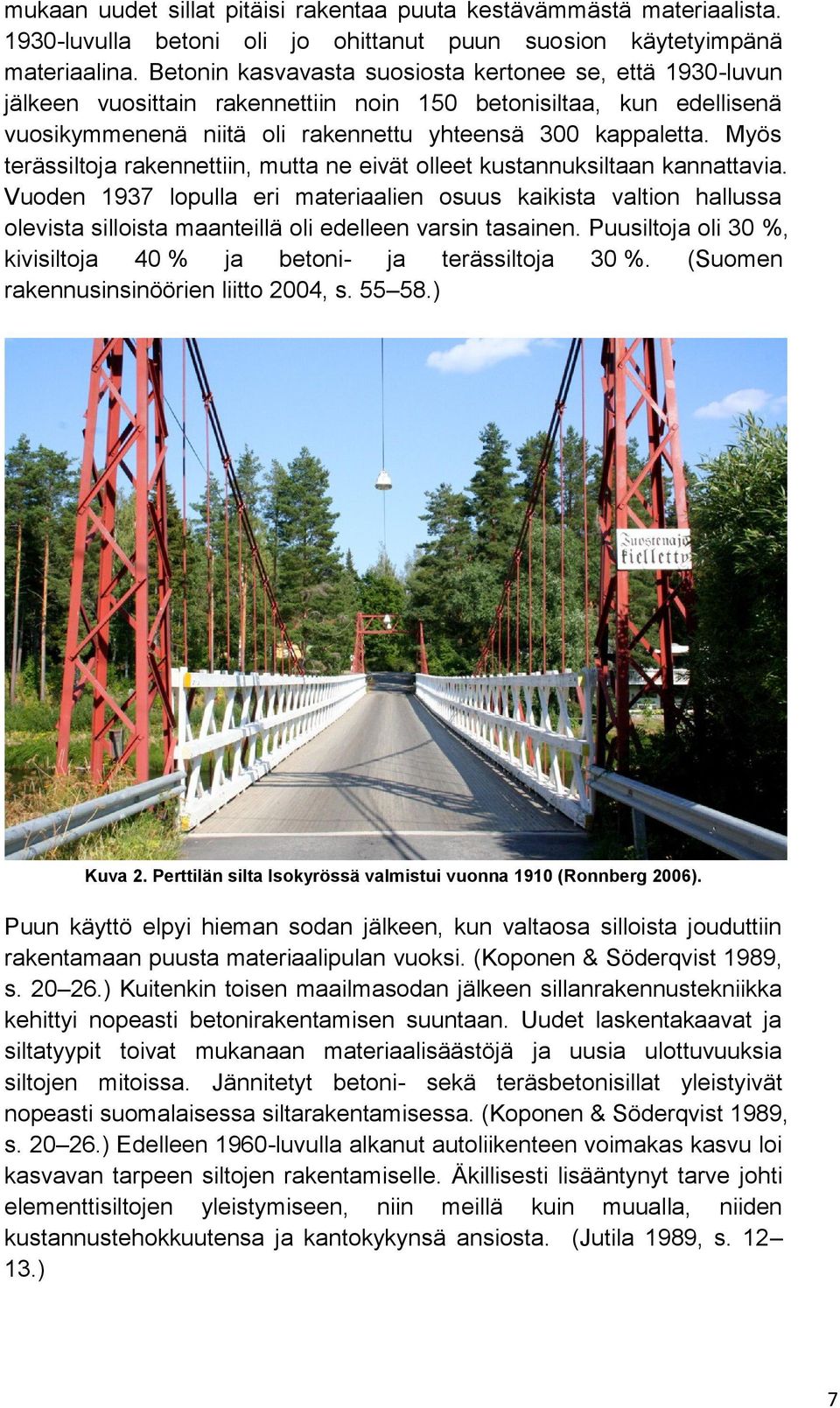 Myös terässiltoja rakennettiin, mutta ne eivät olleet kustannuksiltaan kannattavia.