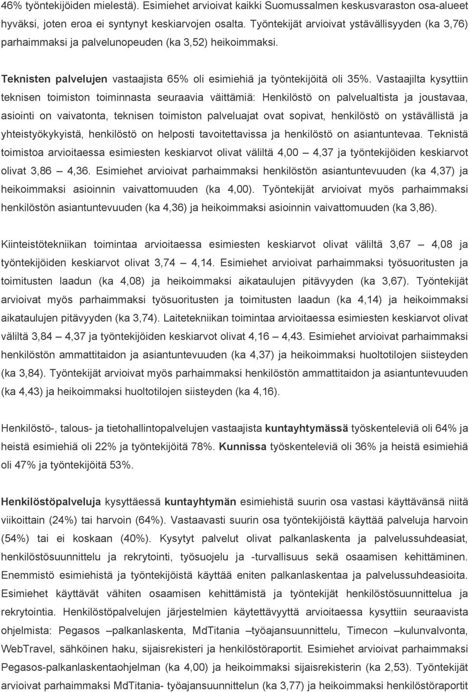 Vastaajilta kysyttiin teknisen toimiston toiminnasta seuraavia väittämiä: Henkilöstö on palvelualtista ja joustavaa, asiointi on vaivatonta, teknisen toimiston palveluajat ovat sopivat, henkilöstö on