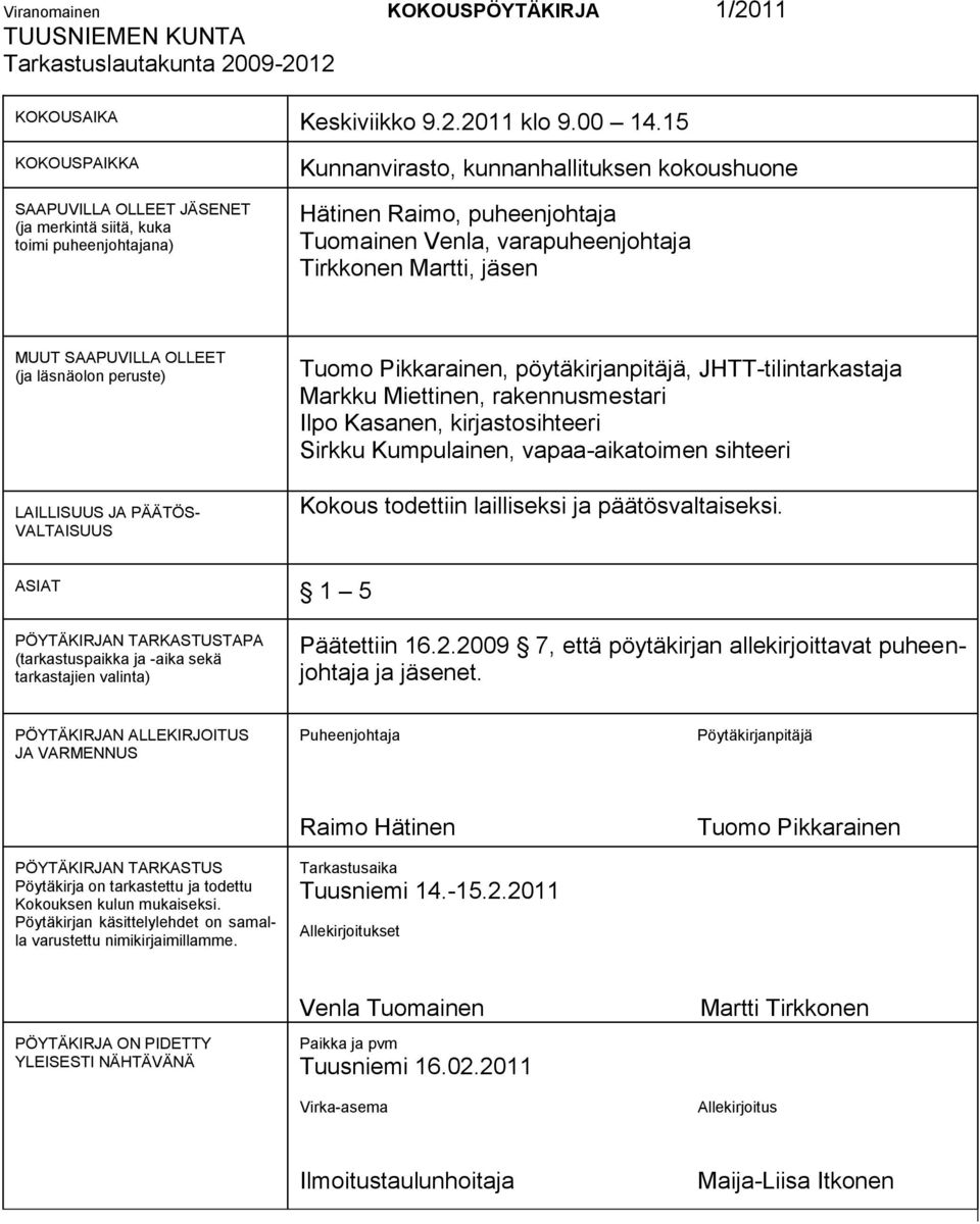 Tirkkonen Martti, jäsen MUUT SAAPUVILLA OLLEET (ja läsnäolon peruste) LAILLISUUS JA PÄÄTÖS- VALTAISUUS Tuomo Pikkarainen, pöytäkirjanpitäjä, JHTT-tilintarkastaja Markku Miettinen, rakennusmestari