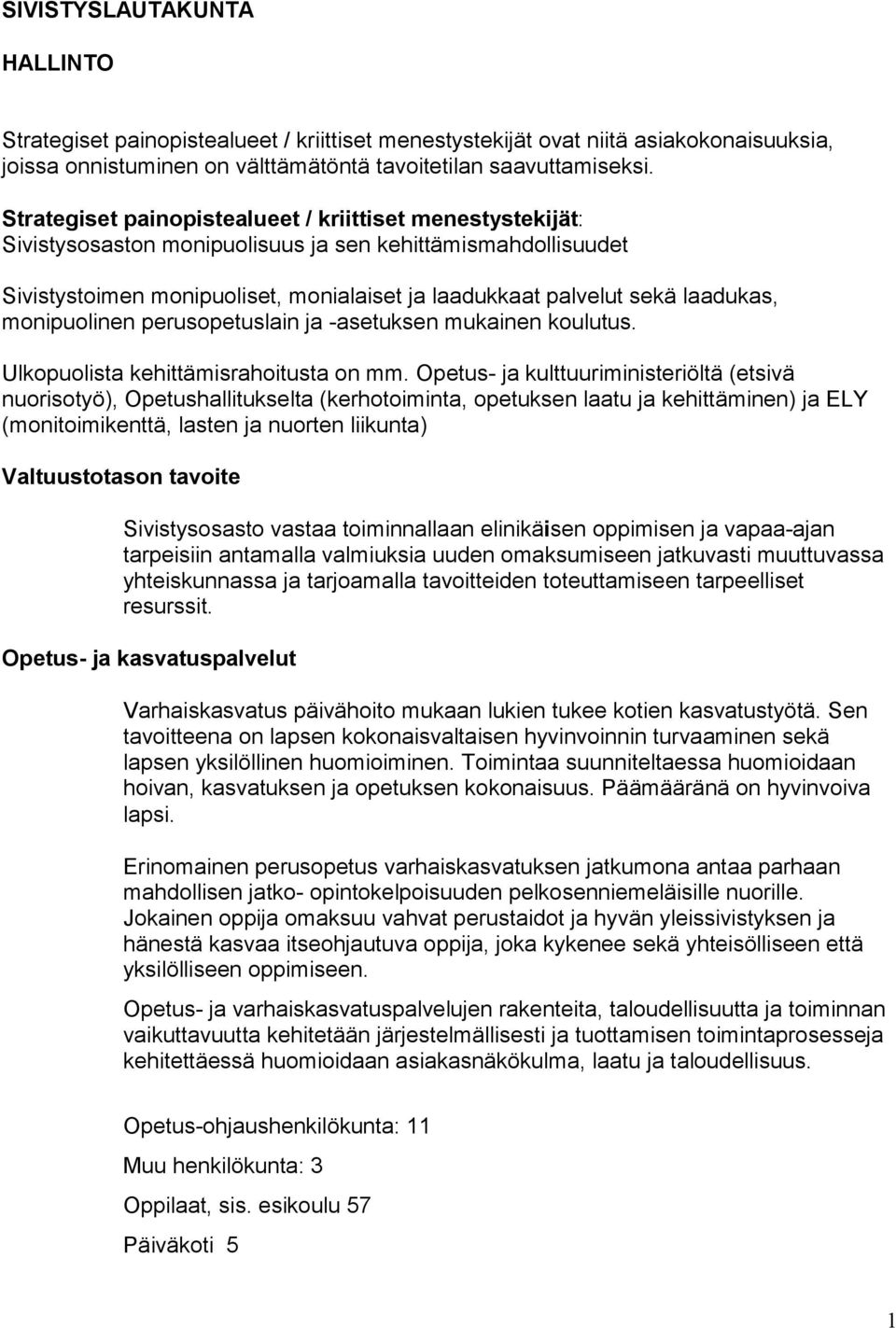 monipuolinen perusopetuslain ja -asetuksen mukainen koulutus. Ulkopuolista kehittämisrahoitusta on mm.